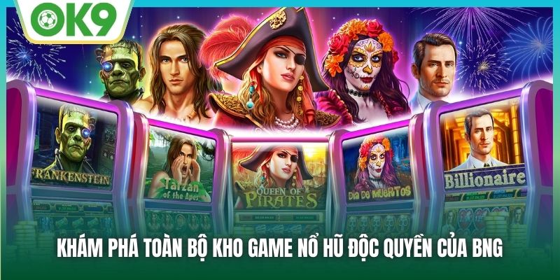 Khám phá toàn bộ kho game nổ hũ độc quyền của BNG