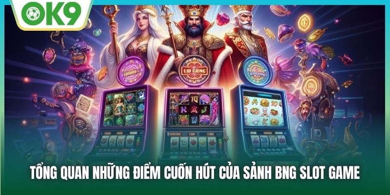 Tổng quan những điểm cuốn hút của sảnh BNG Slot game